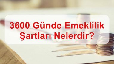 3600 Gün Emeklilik Şartları Nelerdir?