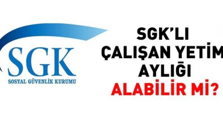 Sigortalı Olarak Çalışanlar Yetim Aylığı Alabilir mi?